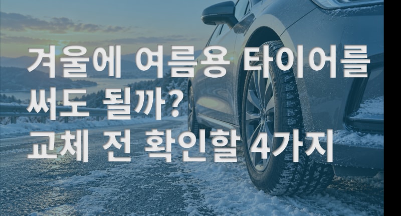 겨울에 여름용 타이어를 써도 될까? 교체 전 확인할 4가지